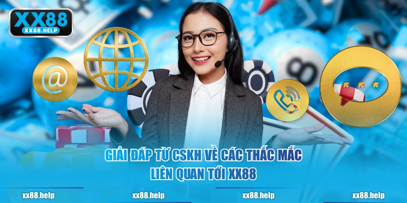 Giải đáp từ CSKH về các thắc mắc liên quan tới XX88