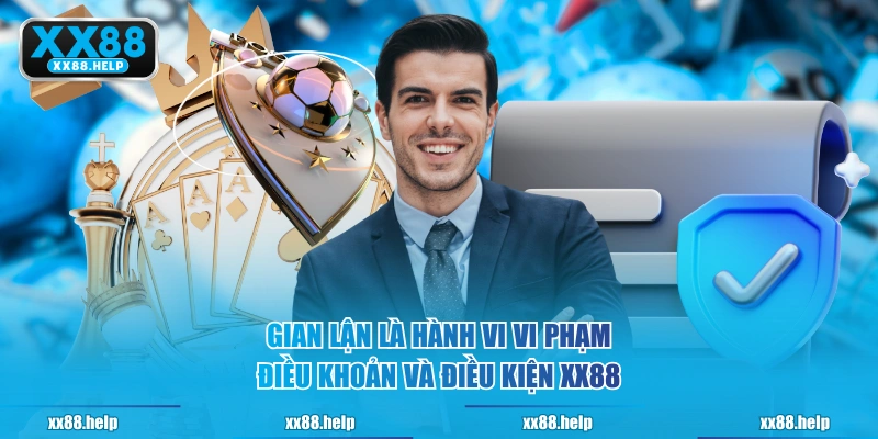 Gian lận là hành vi vi phạm điều khoản và điều kiện XX88