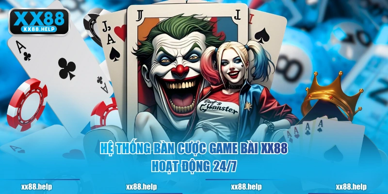 Hệ thống bàn cược Game Bài XX88 hoạt động 24/7