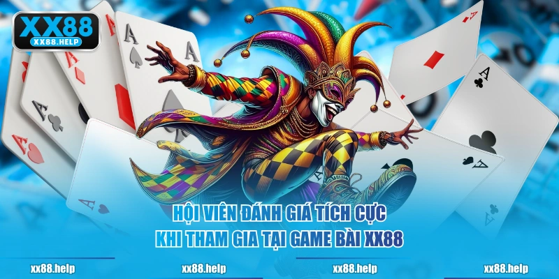 Hội viên đánh giá tích cực khi tham gia tại Game Bài XX88