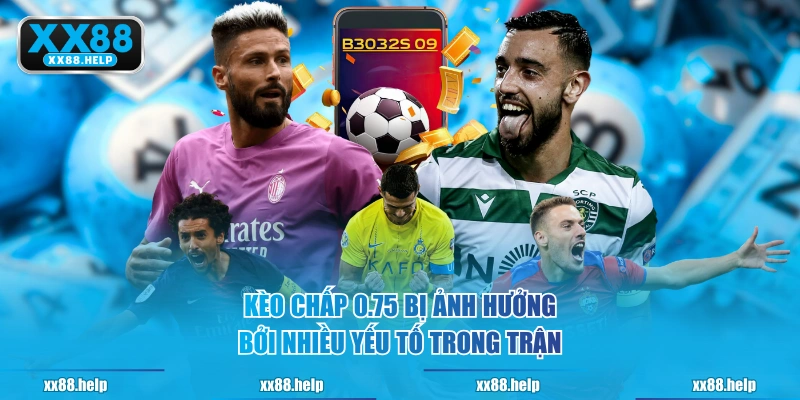 Kèo chấp 0.75 bị ảnh hưởng bởi nhiều yếu tố trong trận