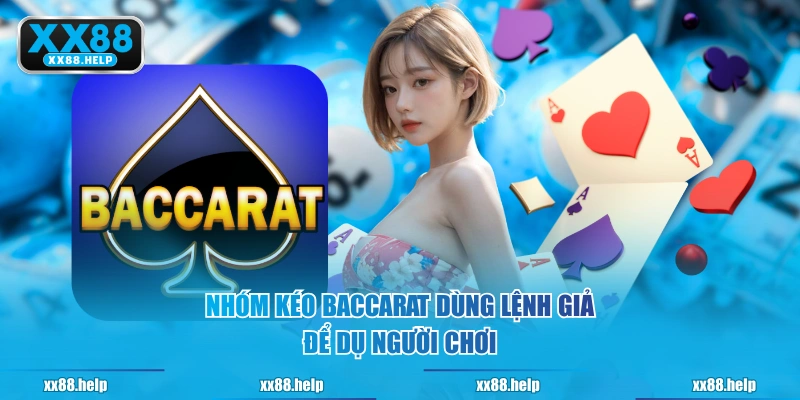 Nhóm kéo Baccarat dùng lệnh giả để dụ người chơi