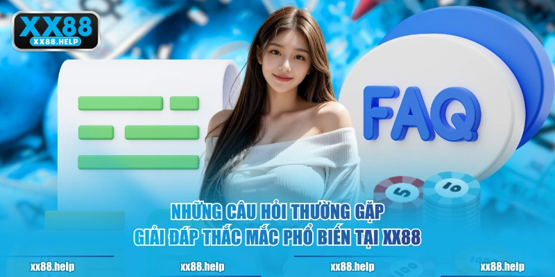 Những câu hỏi thường gặp giải đáp thắc mắc phổ biến tại XX88