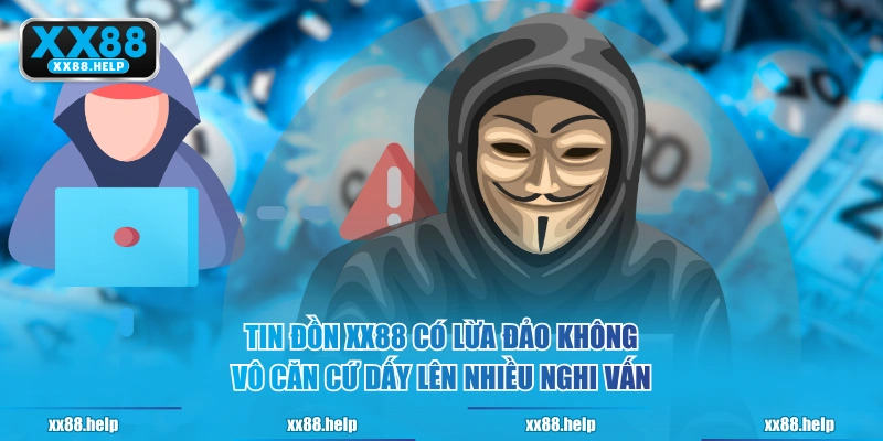 Tin đồn XX88 có lừa đảo không vô căn cứ dấy lên nhiều nghi vấn