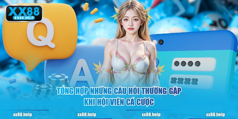 Tổng hợp những câu hỏi thường gặp khi hội viên cá cược
